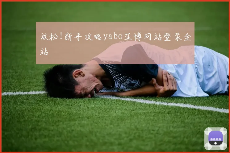 放松!新手攻略yabo亚博网站登录全站