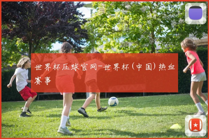 世界杯压球官网-世界杯(中国)热血赛事