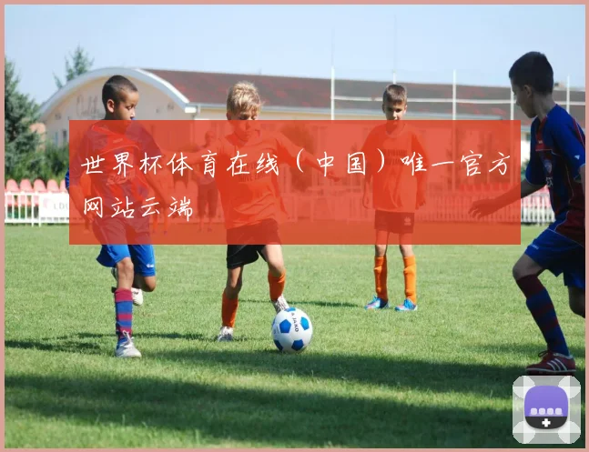 世界杯体育在线（中国）唯一官方网站云端