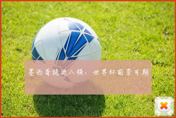 墨西哥稳进八强，世界杯前景可期