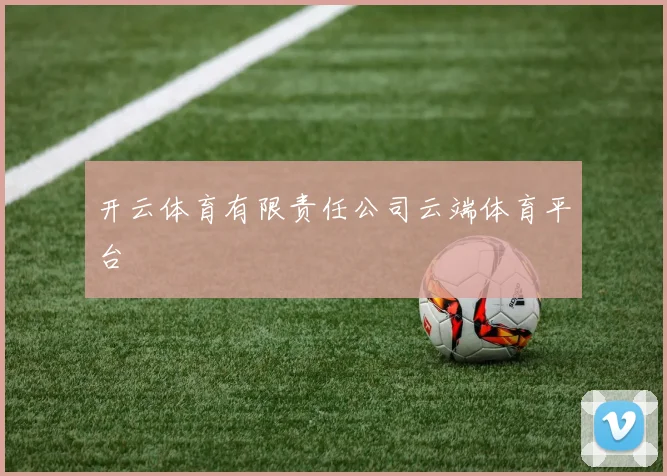开云体育有限责任公司云端体育平台