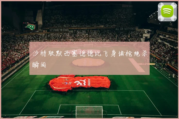 沙特联默西塞德德比飞身堵枪绝杀瞬间