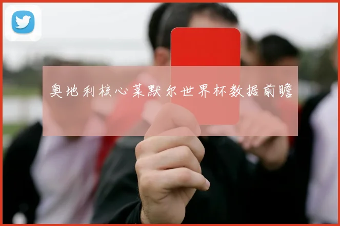 奥地利核心莱默尔世界杯数据前瞻