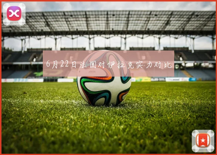 6月22日法国对伊拉克实力对比