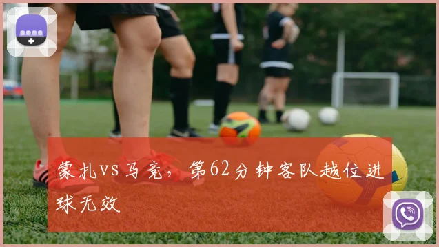 蒙扎vs马竞，第62分钟客队越位进球无效